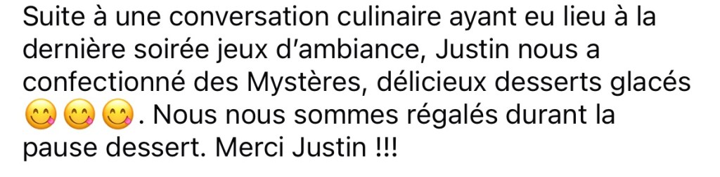 Capture d'écran qui dit : Suite à une conversation culinaire ayant eu lieu à la dernière soirée jeux d'ambiance, Justin nous a confectionné des Mystères, délicieux desserts glacés. Nous nous sommes régalés pendant la pause dessert. Merci Justin !