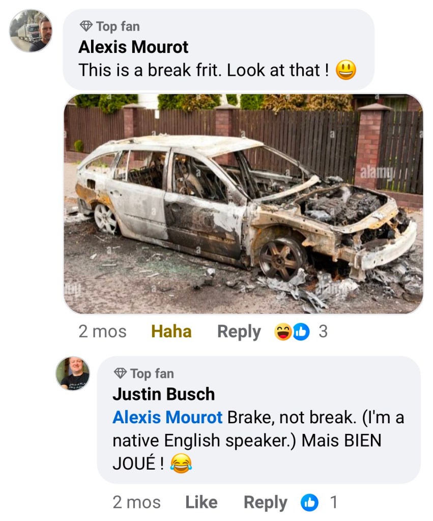 Photo d'une voiture gravement brûlée avec la légende "This is a break frit," c'est un break frit. J'avais répondu "Brake, pas break. Je suis anglophone de naissance. Mais bien joué !"