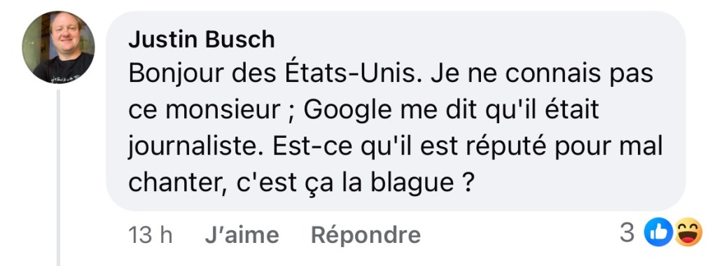 Capture d'écran qui dit « Bonjour des États-Unis. Je ne connais pas ce monsieur. Google me dit qu'il était journaliste. Est-ce qu'il est réputé pour mal chanter ; c'est ça la blague ? »