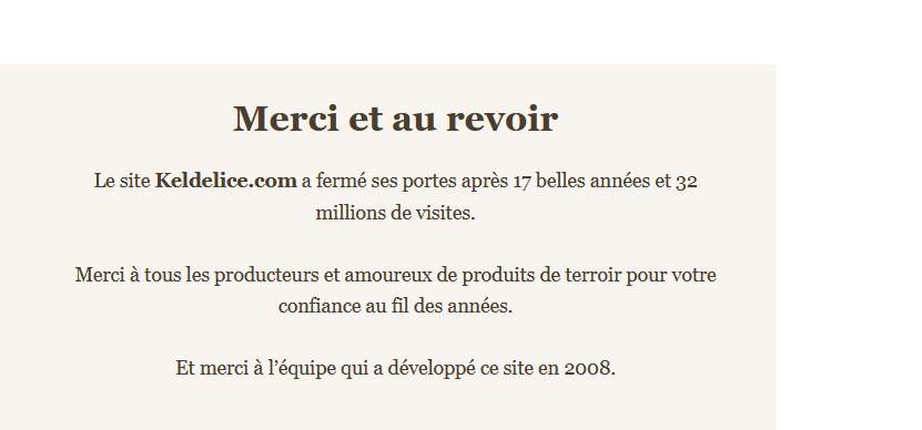 Capture d'écran qui dit : « Merci et au revoir. Le site Keldelice.com a fermé ses portes après 17 belles années et 32 millions de visites. Merci à tous les producteurs et amoureux de produits de terroir pour votre confiance au fil des années. Et merci à l’équipe qui a développé ce site en 2008. »
