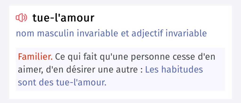Familier. Ce qui fait qu'une personne cesse d'en aimer, d'en désirer une autre : Les habitudes sont des tue-l'amour.