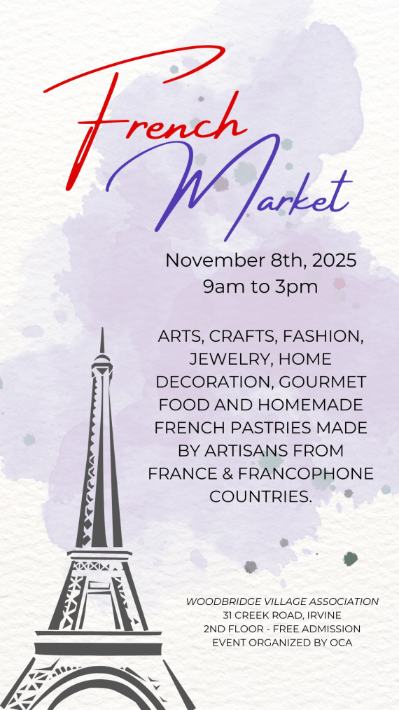 French Market
November 8th, 2025 9am to 3pm
ARTS, CRAFTS, FASHION, JEWELRY, HOME DECORATION, GOURMET FOOD AND HOMEMADE FRENCH PASTRIES MADE BY ARTISANS FROM FRANCE & FRANCOPHONE COUNTRIES.

WOODBRIDGE VILLAGE ASSOCIATION
31 CREEK ROAD, IRVINE
2ND FLOOR - FREE ADMISSION
EVENT ORGANIZED BY OCA