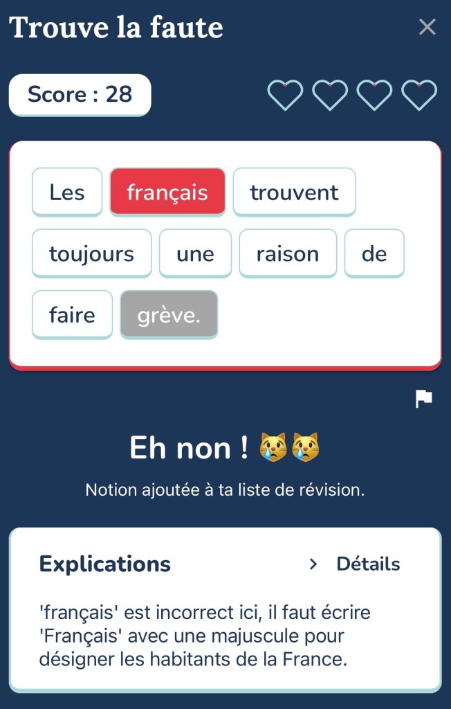 J'ai choisi le mauvais mot dans « Les français trouvent toujours une raison de faire grève. » Je pensais que l'erreur était « faire la grève », mais c'était la majuscule pour Français.