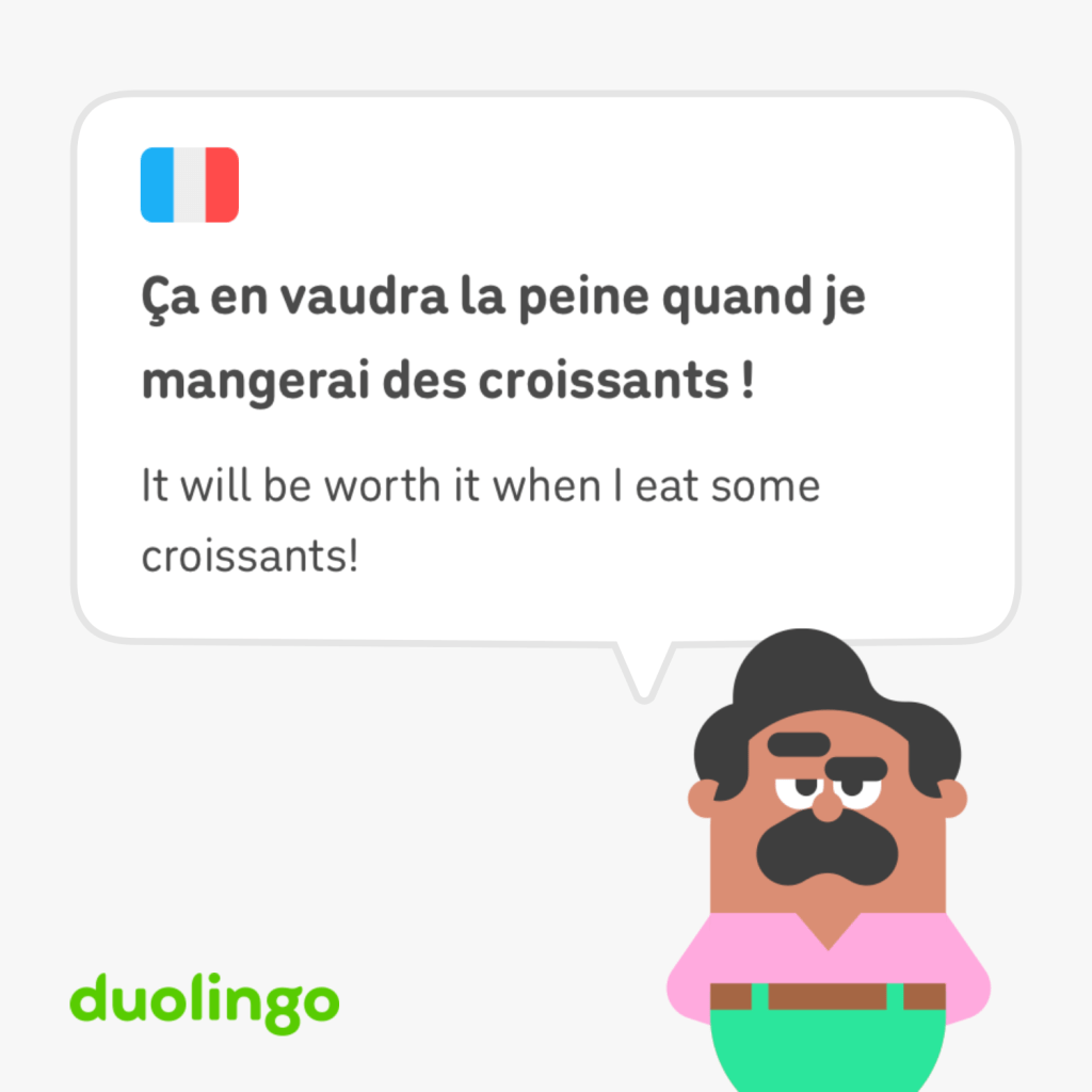 Ça en vaudra la peine quand je mangerai des croissants.