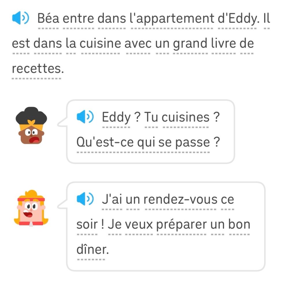 Béa entre dans l'appartement d'Eddy. Il est dans la cuisine avec un grand livre de recettes.
Béa : « Eddy ? Tu cuisines ? Qu'est-ce qui se passe ? »
Eddy : « J'ai un rendez-vous ce soir ! Je veux préparer un bon dîner. »