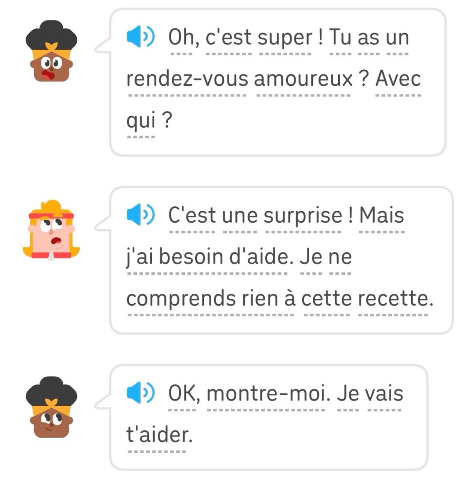 Béa : « Oh, c'est super ! Tu as un rendez-vous amoureux? Avec qui ? »
Eddy : C'est une surprise ! Mais j'ai besoin d'aide. Je ne comprends rien à cette recette. »
Béa : « OK, montre-moi. Je vais t'aider. »